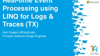 Real-time Event
Processing using
LINQ for Logs &
Traces (TX)
Gert Drapers (#DataDude)
Principle Software Design Engineer
 