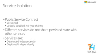 Branching Structure
• $/base/main
• Base branch for all service branches
• A new service branch always starts by branching from /base/main/*
• Base only contains common tools, code, scripts and externals
• $/common/main
• Branch shared binaries, which are shared as NuGet packages via the internal NuGet gallery
• $/<svc>/*
• Every service resides in its own source branch, to promote service isolation
• Each service can be deployed individually
• A service branch consists minimally of two branches
• $/<svc>/main
– Working branch, requirement is that main is always in a building and deployable state.
– Used to deploy to the nonprod environment
• $/<svc>/prod
– Reflects the state deployed to production environment
• Additional branches are allowed, but should always parent from /<svc>/main and are not allowed
to be used to deploy to prod
$/common/main
/$common/prod
$/base/main
$/svc1/main
$/svc1/prod
$/svc3/main
$/svc2/prod
 