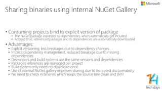 The Engineering Flow – Shared
binaries
$/common
/main/…
sources
GC deployment
drop share
$/common/main/compX
$/common
/prod/…
GS deployment
drop share
Automated
publish
$/common/prod/compX
Merge common/main => common/prod
Gated
Check-in
Build
Build
NuGet
Gallery
 