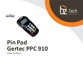 Pin Pad
Gertec PPC 910(Código: 700.0094.6)
 