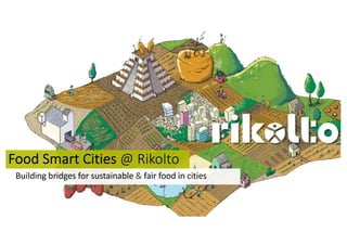 Food Smart Cities @ Rikolto
Building bridges for sustainable & fair food in cities
 