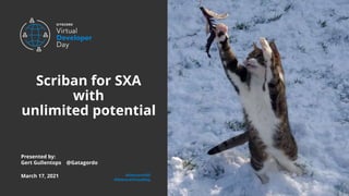#SitecoreVDD
#SitecoreVirtualDay
Presented by:
Gert Gullentops @Gatagordo
March 17, 2021
Scriban for SXA
with
unlimited potential
 