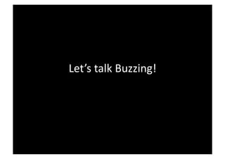 Let’s	
  talk	
  Buzzing!	
  
 