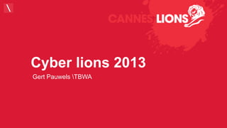 Cyber lions 2013
Gert Pauwels TBWA

 