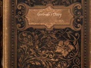 Gertrude’s Diary 
 