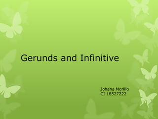Gerunds and Infinitive
Johana Morillo
CI 18527222
 