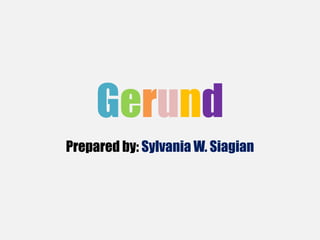 Gerund
Prepared by: Sylvania W. Siagian
 
