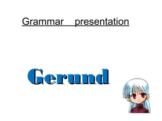 Grammar

presentation

Gerund

 