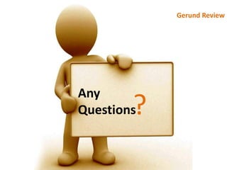 Gerund Review

Any
Questions

?

 