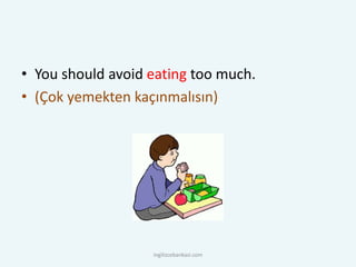 • You should avoid eating too much.
• (Çok yemekten kaçınmalısın)
ingilizcebankasi.com
 