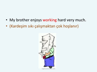• My brother enjoys working hard very much.
• (Kardeşim sıkı çalışmaktan çok hoşlanır)
ingilizcebankasi.com
 