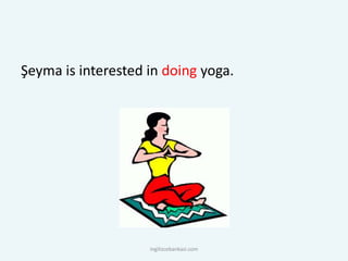 Şeyma is interested in doing yoga.
ingilizcebankasi.com
 