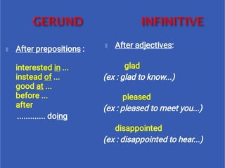 After prepositions :  
     
interested in ...   
instead of ...
good at ...
before ...
after
............. doing
After adjectives:       
            
glad 
(ex : glad to know...)
pleased 
(ex : pleased to meet you...)
disappointed 
(ex : disappointed to hear...)
 