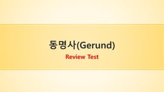 동명사(Gerund)
Review Test
 