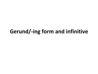 Gerund/-ing form and infinitive
 