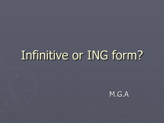 Infinitive or ING form? M.G.A 