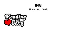 ING
Noun or Verb
 