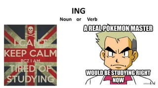 ING
Noun or Verb
 