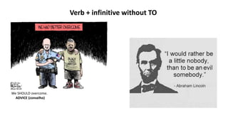 Verb + infinitive without TO
We SHOULD overcome.
ADVICE (conselho)
 