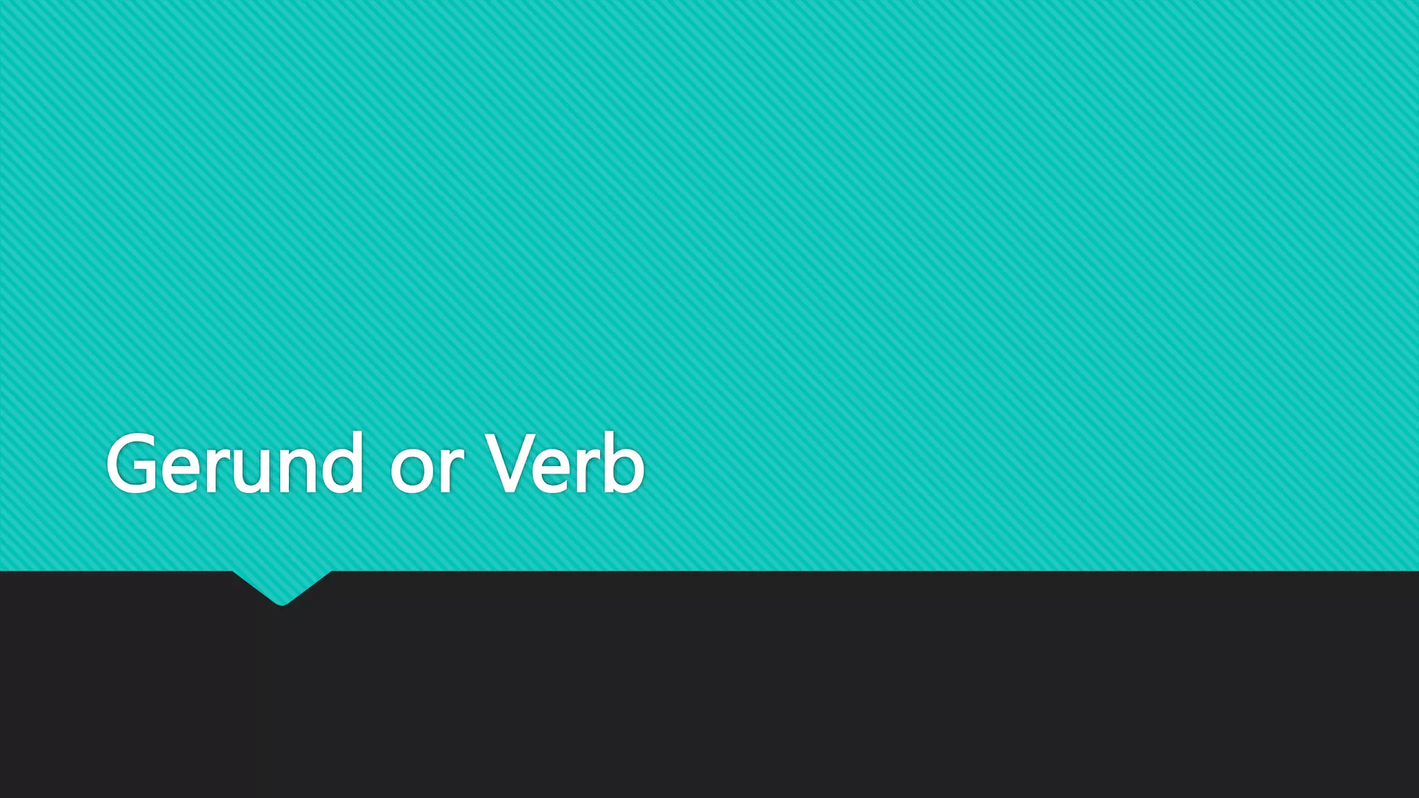Gerund or Verb
 