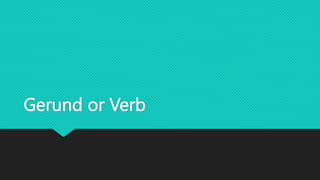 Gerund or Verb
 