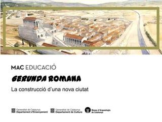 Gerunda Romana
La construcció d’una nova ciutat
J.Sagrera
.
 