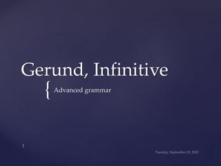 {
Gerund, Infinitive
Advanced grammar
 