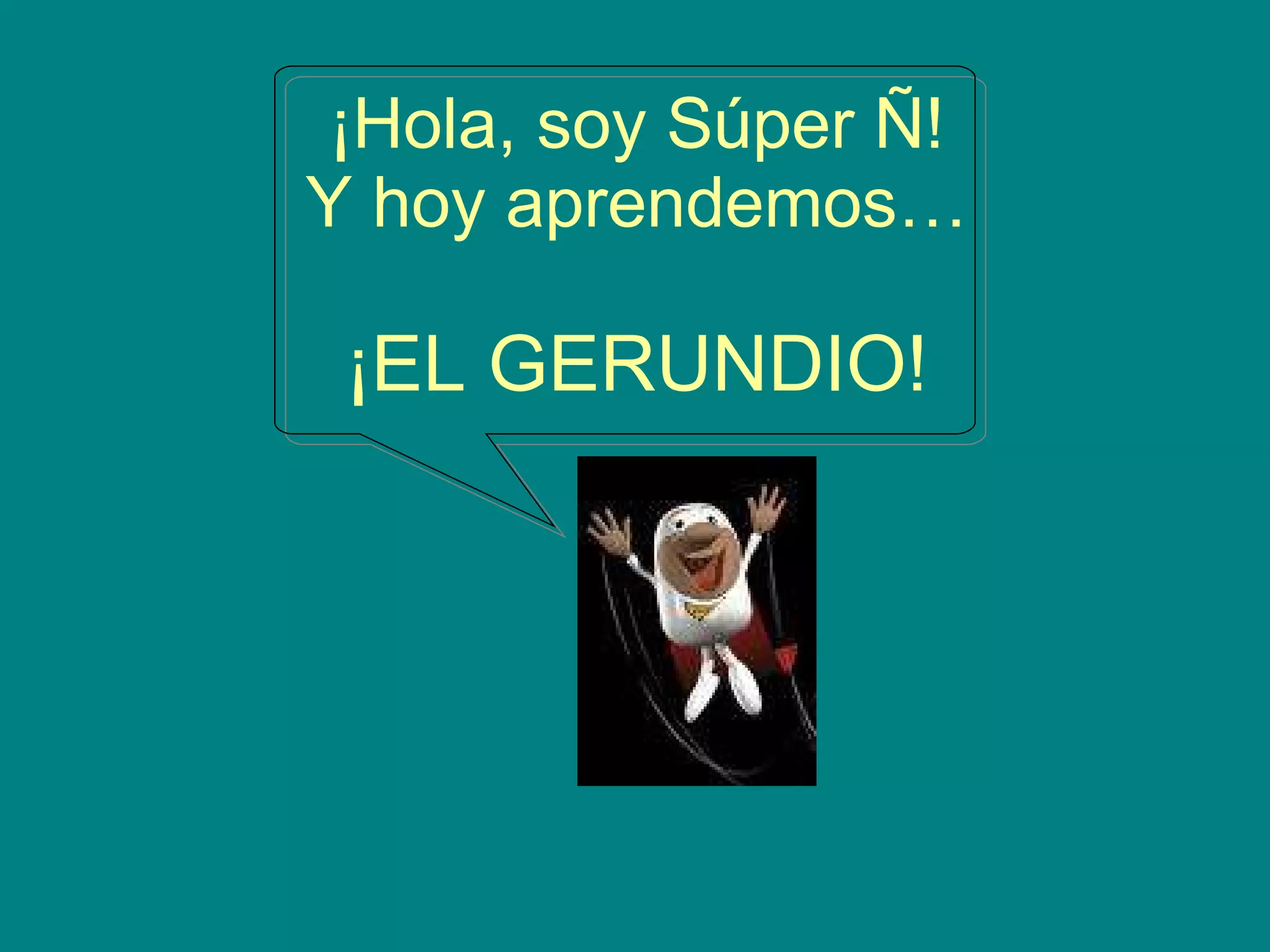 ¡Hola, soy Súper Ñ! Y hoy aprendemos… ¡EL GERUNDIO!