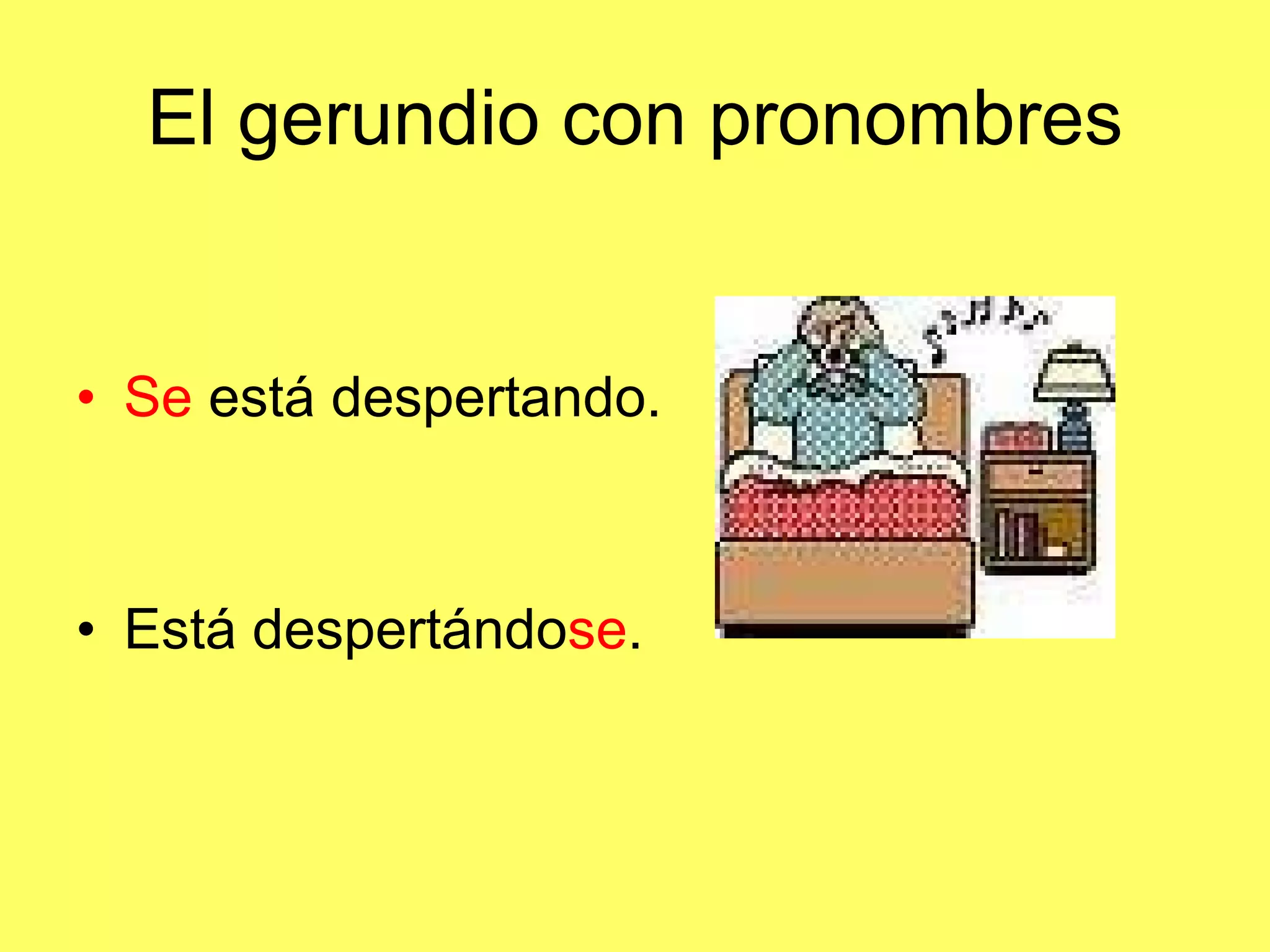 El gerundio con pronombres Se está despertando. Está despertándo se .