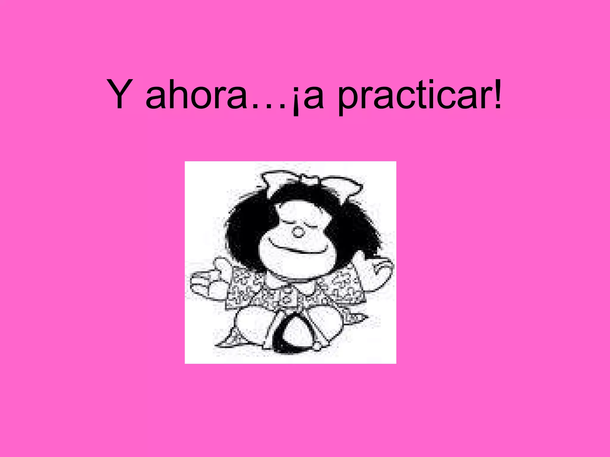 Y ahora…¡a practicar!