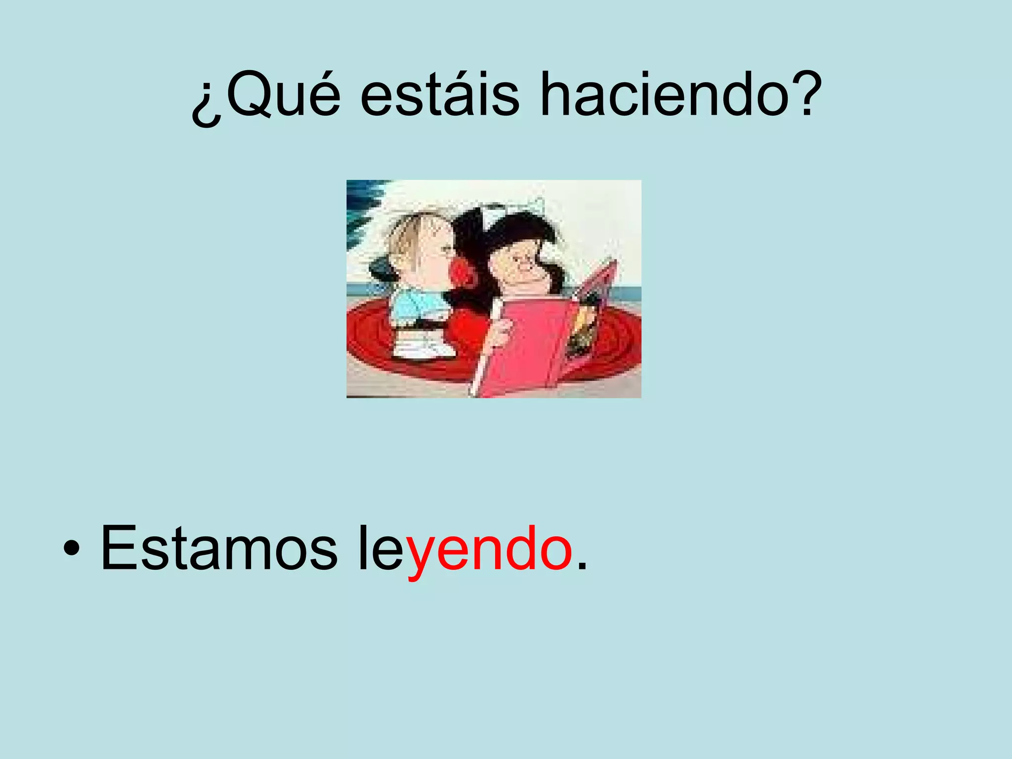 ¿Qué estáis haciendo? Estamos le yendo .
