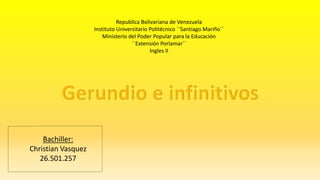 Republica Bolivariana de Venezuela
Instituto Universitario Politécnico ´´Santiago Mariño´´
Ministerio del Poder Popular para la Educación
´´Extensión Porlamar´´
Ingles II
Bachiller:
Christian Vasquez
26.501.257
 