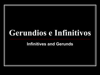 Gerundios e Infinitivos
Infinitives and Gerunds
 