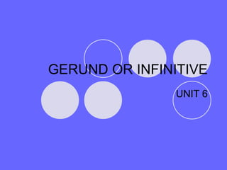 GERUND OR INFINITIVE UNIT 6 
