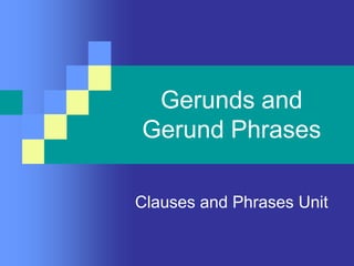 Gerunds and
Gerund Phrases
Clauses and Phrases Unit
 