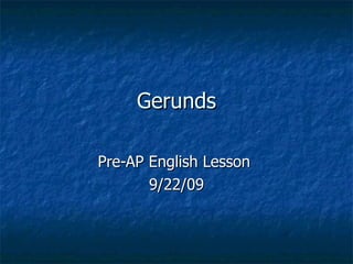 Gerunds Pre-AP English Lesson  9/22/09 