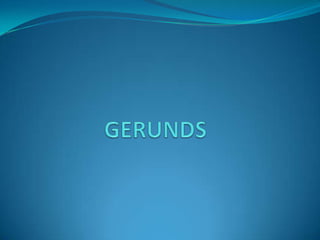 GERUNDS 