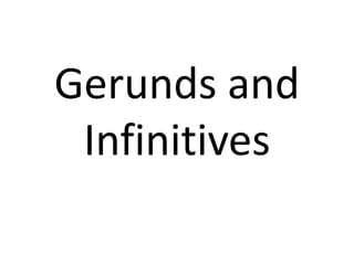 Gerunds and
Infinitives
 