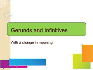 Gerunds and Infinitives
With a change in meaning
With a change in meaning
 