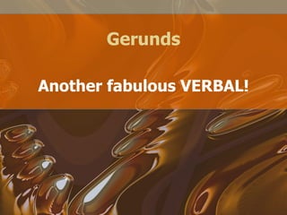 Gerunds Another fabulous VERBAL! 
