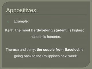    Example:

Keith, the most hardworking student, is highest
                academic honoree.


Theresa and Jerry, the couple from Bacolod, is
     going back to the Philippines next week.
 