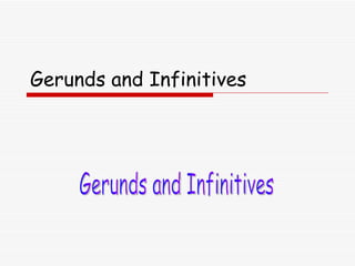 Gerunds and Infinitives Gerunds and Infinitives 