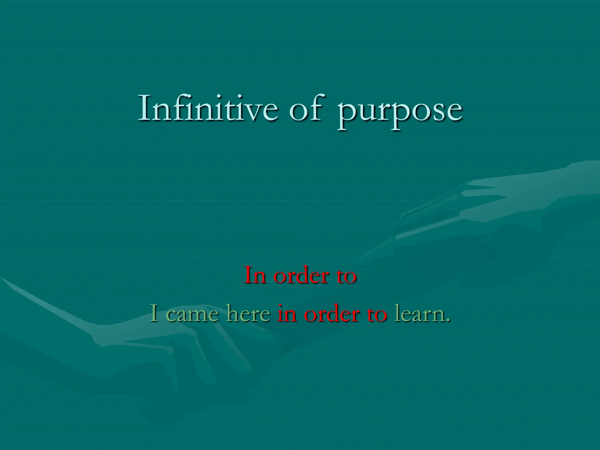 Infinitive of purpose
In order to
I came here in order to learn.
 
