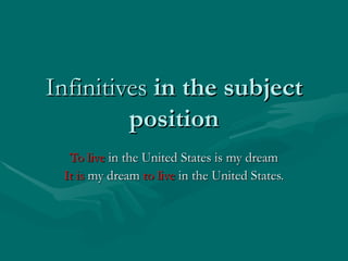 Infinitives  in the subject position To live  in the United States is my dream It is  my dream  to live  in the United Sta...