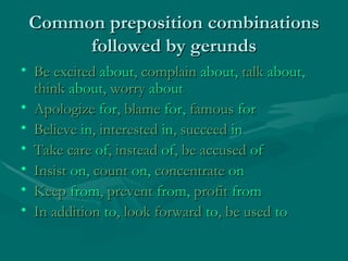 Common preposition combinations followed by gerunds <ul><li>Be excited  about , complain  about,  talk  about,  think  abo...
