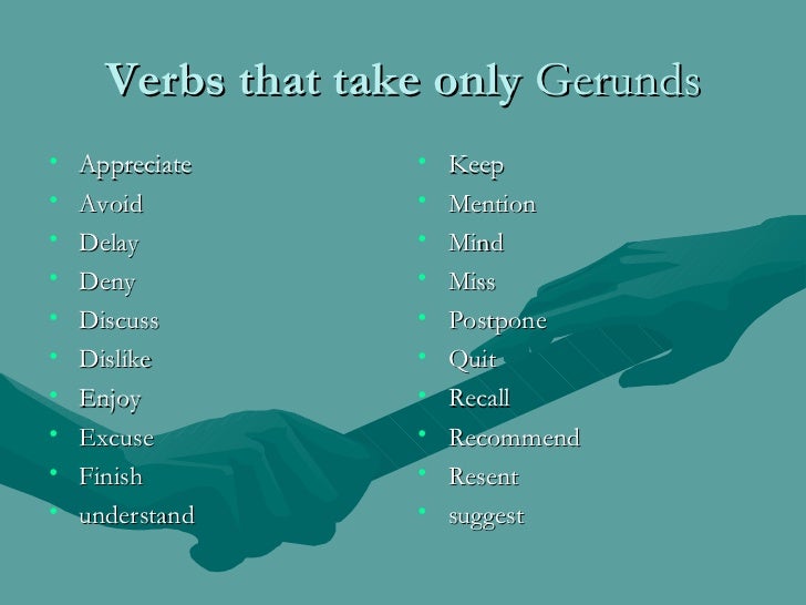 Verbs that take only  Gerunds <ul><li>Appreciate </li></ul><ul><li>Avoid </li></ul><ul><li>Delay </li></ul><ul><li>Deny </...