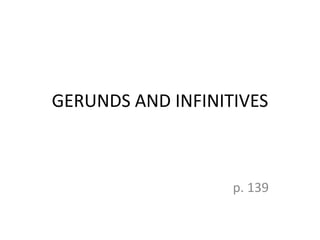 GERUNDS AND INFINITIVES



                   p. 139
 