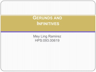 Mey Ling Ramirez
HPS:093.00619
GERUNDS AND
INFINITIVES
 