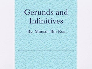 Gerunds and
Infinitives
By: Mansor Bin Esa

 