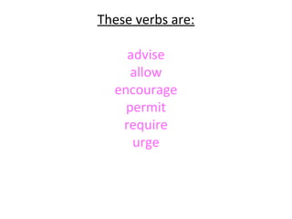 These verbs are:
advise
allow
encourage
permit
require
urge

 